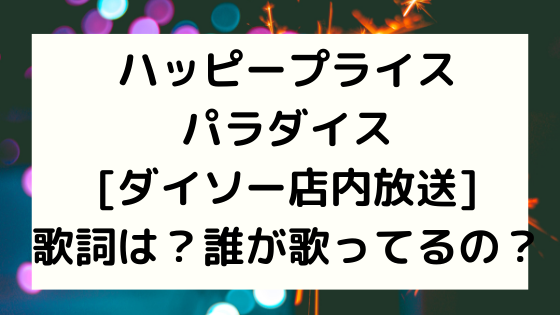 ハッピープライスパラダイス ダイソー店内放送 歌詞は 誰が歌ってるの Nezutan日記